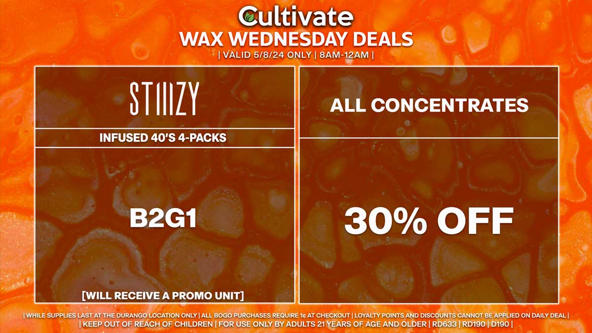 Cultivate Las Vegas Dispensary Daily Deals! Valid WEDNESDAY 5/8 Only | 8AM-12AM | While Supplies Last!
ALL CONCENTRATES
- 30% Off All Concentrates
BOUNTI
- Disposables & Cartridges (.5g) B1G1
STIIIZY
- Infused 40’s 4-Packs B2G1 [Will Receive a Promo Unit]

| Valid Wednesday (5/8/24) at the Durango Location only, while supplies last | All BOGO purchases require 1¢ at checkout. | All deals include tax | Keep out of reach of children. For use only by adults 21 years of age and older. |  Open 8AM to 12AM | Visit cultivatelv.com for more information |