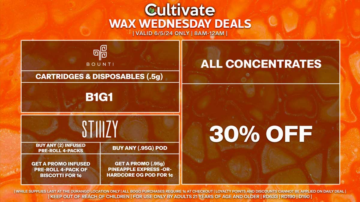 Cultivate Las Vegas Dispensary Daily Deals! Valid WEDNESDAY 6/5 Only | 8AM-12AM | While Supplies Last!
ALL CONCENTRATES
- 30% Off All Concentrates
BOUNTI
- Disposables & Cartridges (.5g) B1G1
STIIIZY
- Buy Any (2) Infused Pre-Roll 4-Packs, Get a Promo Infused Pre-Roll 4-Pack of Biscotti for 1¢
- Buy Any (.95g) Pod, Get a Promo (.95g) Pineapple Express -OR- Hardcore OG Pod for 1¢

| Valid Wednesday (6/5/24) at the Durango Location only, while supplies last | All BOGO purchases require 1¢ at checkout. | All deals include tax | Keep out of reach of children. For use only by adults 21 years of age and older. |  Open 8AM to 12AM | Visit cultivatelv.com for more information |