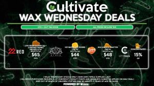 Cultivate Las Vegas Dispensary Daily Deals! Valid WEDNESDAY 1/12 Only | 8AM-3AM | While Supplies Last! CITY TREES - 15% Off All Concentrates 22 RED - Live Resin Badder (1g) + 2 Infused Panna Pre-Rolls for $65 OTD ($54.91 Pre-Tax) AETHER GARDENS - Ice Water Live Rosins (.5g) for $44 OTD ($37.17 Pre-Tax) BAM - Mix & Match Shatter (2g) for $48 OTD ($40.55 Pre-Tax) | Valid Wednesday (1/12/22), while supplies last | All BOGO purchases require 1¢ at checkout. | All deals include tax | Keep out of reach of children. For use only by adults 21 years of age or older. | Open 8AM to 3AM | Visit cultivatelv.com for more information | 