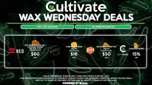Cultivate Las Vegas Dispensary Daily Deals! Valid WEDNESDAY 1/19 Only | 8AM-3AM | While Supplies Last! 22 RED - Live Resin Badder (1g) + 2 Panna Infused Pre-Rolls for $60 OTD ($50.68 Pre-Tax) BAM - Mix & Match Shatter (2g) for $50 OTD ($42.24 Pre-Tax) CITY TREES - 15% Off All Concentrates VIRTUE - Pure Haze Sugar (.5g) for $16 OTD ($13.51 Pre-Tax) | Valid Wednesday (1/19/22), while supplies last | All BOGO purchases require 1¢ at checkout. | All deals include tax | Keep out of reach of children. For use only by adults 21 years of age or older. | Open 8AM to 3AM | Visit cultivatelv.com for more information | 