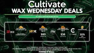 Cultivate Las Vegas Dispensary Daily Deals! Valid WEDNESDAY 3/9 Only | 8AM-3AM | While Supplies Last! 22 RED - Buy Any Live Resin (1g), Get Live Resin Diamonds (.5g) for 1¢ MPX - Mix & Match Cured Resins (3g) for $80 ($67.58 Pre-Tax) CITY TREES - 20% Off All Concentrates (Excludes Dab Oil) AMA - Mix & Match (.5g) Cured Concentrates (1.5g) for $36 ($30.41 Pre-Tax) | Valid Wednesday (3/9/22), while supplies last | All BOGO purchases require 1¢ at checkout. | All deals include tax | Keep out of reach of children. For use only by adults 21 years of age or older. | Open 8AM to 3AM | Visit cultivatelv.com for more information | 