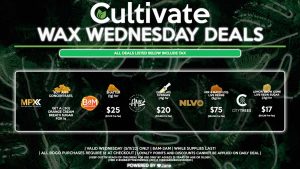 Cultivate Las Vegas Dispensary Daily Deals! Valid WEDNESDAY 5/11 Only | 8AM-3AM | While Supplies Last! BAM - Shatters (1g) for $25 ($21.12 Pre-Tax) AMA - Distillate Syringes (.9g) for $20 ($16.89 Pre-Tax) MPX - Buy Any Concentrate, Get a (.5g) of Orange Cream Breath Sugar for 1¢ NLVO - Mix & Match (1g) Live Resins (3g) for $75 ($63.36 Pre-Tax) CITY TREES - Lemon Snow Cone Live Resin Sugar (.5g) for $17 OTD ($14.36 Pre-Tax) | Valid Wednesday (5/11/22), while supplies last | All BOGO purchases require 1¢ at checkout. | All deals include tax | Keep out of reach of children. For use only by adults 21 years of age or older. | Open 8AM to 3AM | Visit cultivatelv.com for more information | 