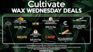 Cultivate Las Vegas Dispensary Daily Deals! Valid WEDNESDAY 8/17 Only | 8AM-3AM | While Supplies Last! AETHER GARDENS - Get a (.5g) Live Rosin + 3 (1g) Pre-Rolls for $33.79+Tax ($40 OTD) MPX - Get 2 (1g) Live Resin + (.5g) Black Label Concentrate for $70.11+Tax ($83 OTD) NLVO - Live Resins (1g) for $21.12+Tax ($25 OTD) CITY TREES - Buy a (1g) Syringe, Get a (1g) Panna Infused Pre-Roll for 1¢ CAMP - Buy a Rosin Vape, Get 3 (.5g) Diamante Concentrates for 1¢ | Valid Wednesday (8/17/22), while supplies last | All BOGO purchases require 1¢ at checkout. | All deals include tax | Keep out of reach of children. For use only by adults 21 years of age or older. | Open 8AM to 3AM | Visit cultivatelv.com for more information |