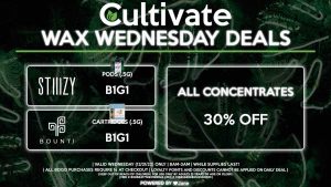 Cultivate Las Vegas Dispensary Daily Deals! Valid WEDNESDAY 12/21 Only | 8AM-3AM | While Supplies Last! ALL BRANDS - 30% Off All Concentrates STIIIZY - Pods (.5g) B1G1 BOUNTI - Cartridges (.5g) B1G1 | Valid Wednesday (12/21/22), while supplies last | All BOGO purchases require 1¢ at checkout. | All deals include tax | Keep out of reach of children. For use only by adults 21 years of age or older. | Open 8AM to 3AM | Visit cultivatelv.com for more information |