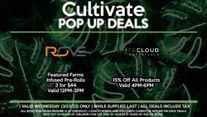 ROVE (W) Featured Farms Infused Pre-Rolls 3 for $44 Valid 12PM-3PM WHITECLOUD (W) 15% Off Any Products Valid 4PM-6PM