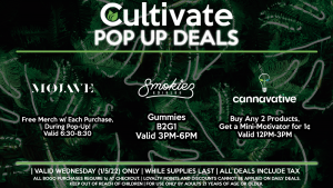 CANNAVATIVE (W) Buy Any 2 Products, Get a Mini-Motivator for 1¢ Valid 12PM-3PM SMOKIEZ (W) Gummies B2G1 Valid 3PM-6PM MOJAVE (W) Free Merch w/ Each Purchase During Pop-Up! Valid 6:30-8:30