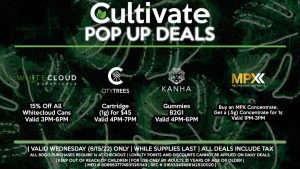 WHITECLOUD BOTANICALS [GHOST] (W) 15% Off All Whitecloud Cans Valid 3PM-6PM MPX (W) Buy an MPX Concentrate, Get a (.5g) Concentrate for 1¢ Valid 1PM-3PM KANHA (W) Gummies B2G1 Valid 4PM-6PM CITY TREES (W) Cartridge (1g) for $45 Valid 4PM-7PM