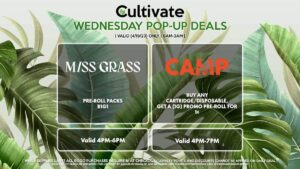MISS GRASS (W) Pre-Roll Packs B1G1 Valid 4PM-6PM CAMP (W) Buy Any Cartridge/Disposable, Get a (1g) Promo Pre-Roll for 1¢ Valid 4PM-7PM