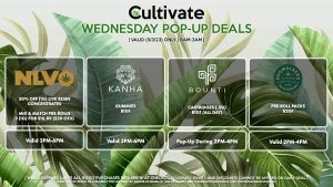 NLVO (W) 50% Off (1g) Live Resin Concentrates Mix & Match Pre-Rolls 3 (1g) for $16.89 ($20 OTD) Valid 3PM-6PM KANHA (W) Gummies B1G1 Valid 3PM-6PM BOUNTI (W) Cartridges (.5g) B1G1 (ALL DAY) Pop-Up During 2PM-4PM DOGWALKERS (W) Pre-Roll Packs B2G1 Valid 2PM-4PM