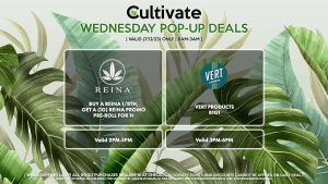 VERT (W) Vert Products B1G1 Valid 3PM-6PM REINA (W) Buy a Reina 1/8th, Get a (1g) Reina Promo Pre-Roll for 1¢ Valid 2PM-5PM