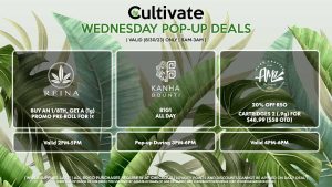 REINA (W) Buy an 1/8th, Get a (1g) Promo Pre-Roll for 1¢ Valid 2PM-5PM BOUNTI/KANHA (W) B1G1 All Day Pop-Up During 3PM-6PM AMA (W) 20% Off RSO Cartridges (.9g) for $25.34 ($30 OTD) Valid 4PM-6PM